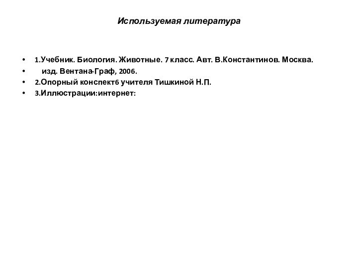 Используемая литература1.Учебник. Биология. Животные. 7 класс. Авт. В.Константинов. Москва.  изд. Вентана-Граф,