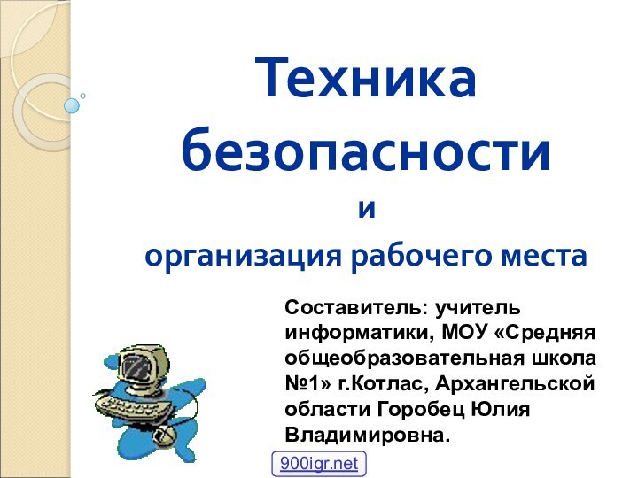 Техника безопасности и организация рабочего места Составитель: учитель информатики, МОУ «Средняя общеобразовательная