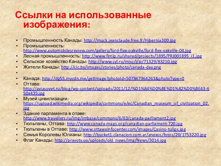 Ссылки на использованные изображения:Промышленность Канады: http://muck.jeanclaude.free.fr/Hibernia300.jpgПромышленность: http://www.automobilesreview.com/gallery/ford-flex-oakville/ford-flex-oakville-04.jpgЛесная промышленность: http://www.fimip.ru/shared/projects/1895/PRJ001895_i1.jpgСельское хозяйство Канады: http://www.syl.ru/misc/i/ai/71329/83210.jpgЖители