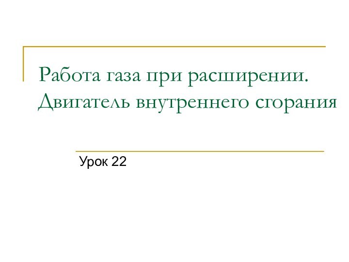 Работа газа при расширении. Двигатель внутреннего сгоранияУрок 22