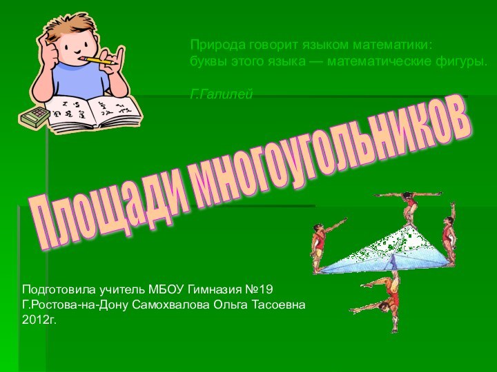 Площади многоугольниковПрирода говорит языком математики:буквы этого языка — математические фигуры.Г.ГалилейПодготовила учитель МБОУ