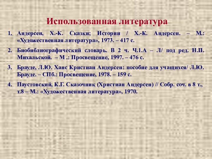 Использованная литератураАндерсен, Х.-К. Сказки; Истории / Х.-К. Андерсен. – М.: «Художественная литература»,