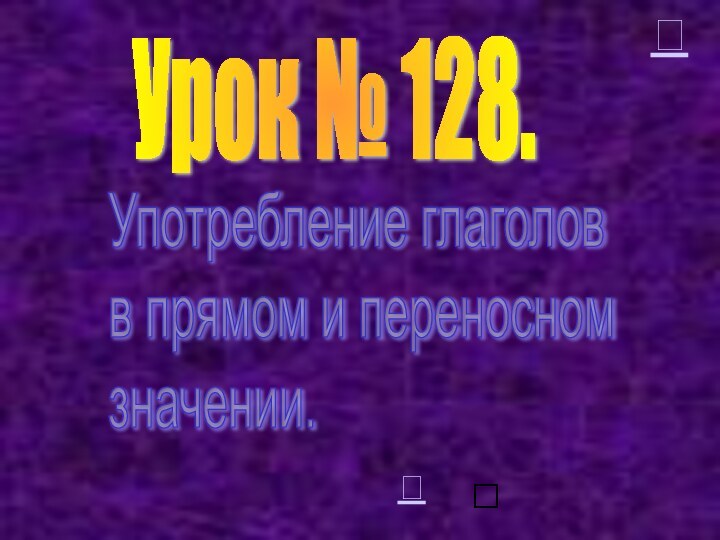 Урок № 128.Употребление глаголов  в прямом и переносном  значении.? 