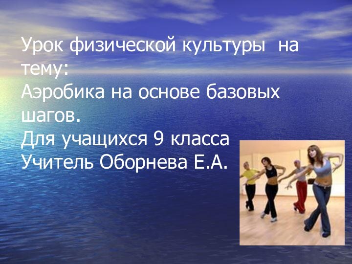 Урок физической культуры на тему:  Аэробика на основе базовых шагов. Для