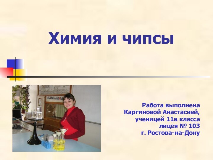 Химия и чипсыРабота выполнена Каргиновой Анастасией, ученицей 11в классалицея № 103 г. Ростова-на-Дону