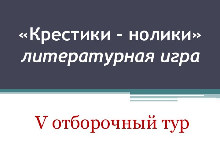 «Крестики – нолики» литературная игра V отборочный тур