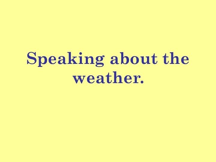 Speaking about the weather.