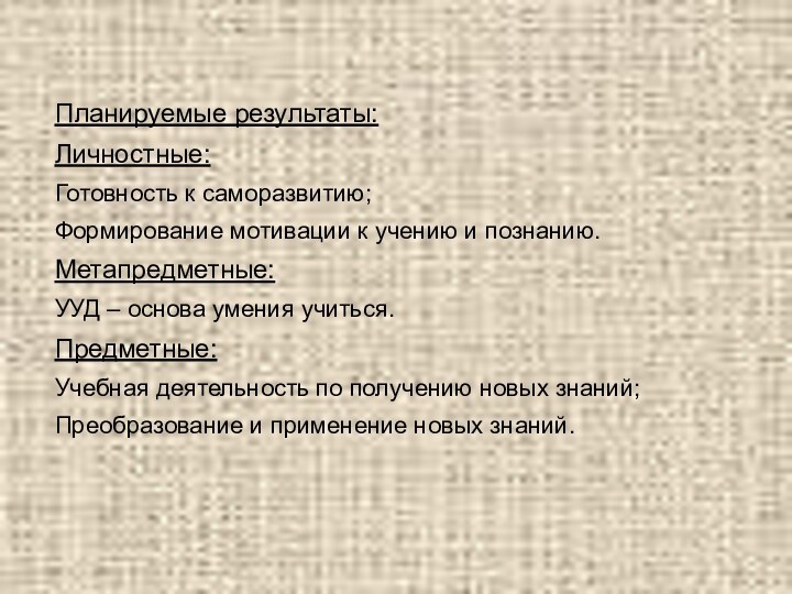 Планируемые результаты: Личностные:Готовность к саморазвитию;Формирование мотивации к учению и познанию.Метапредметные:УУД – основа