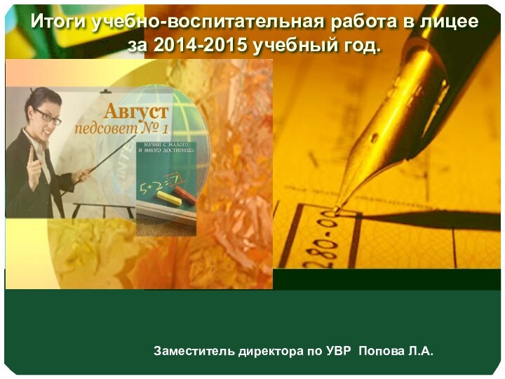 Итоги учебно-воспитательная работа в лицее за 2014-2015 учебный год.Заместитель директора по УВР Попова Л.А.