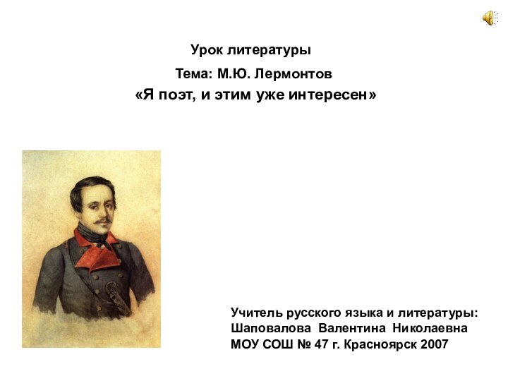 Урок литературыТема: М.Ю. Лермонтов«Я поэт, и этим уже интересен»Учитель русского языка и