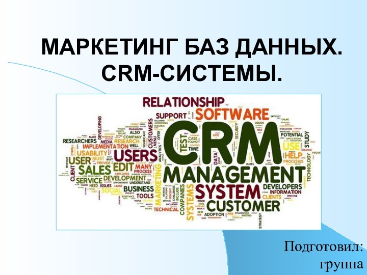 Маркетинг баз данных.  CRM-системы.Подготовил:группа