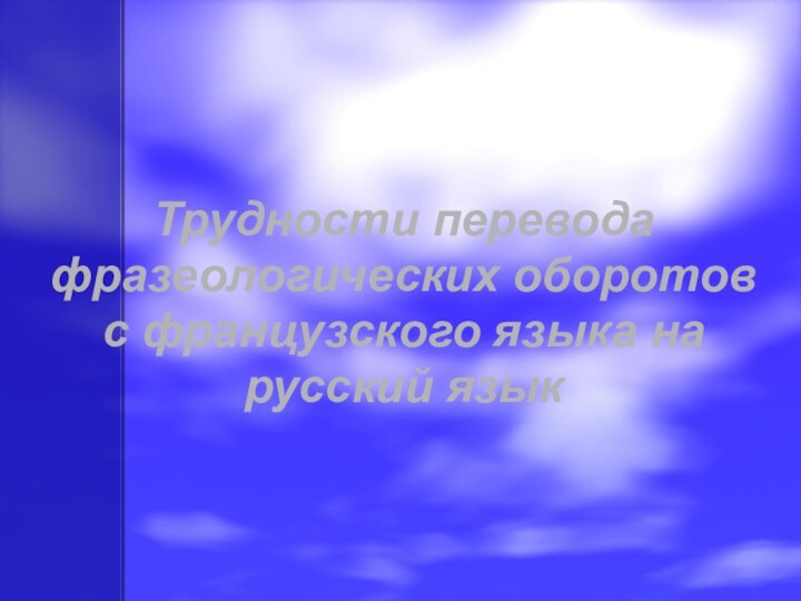 Трудности перевода фразеологических оборотов с французского языка на русский язык