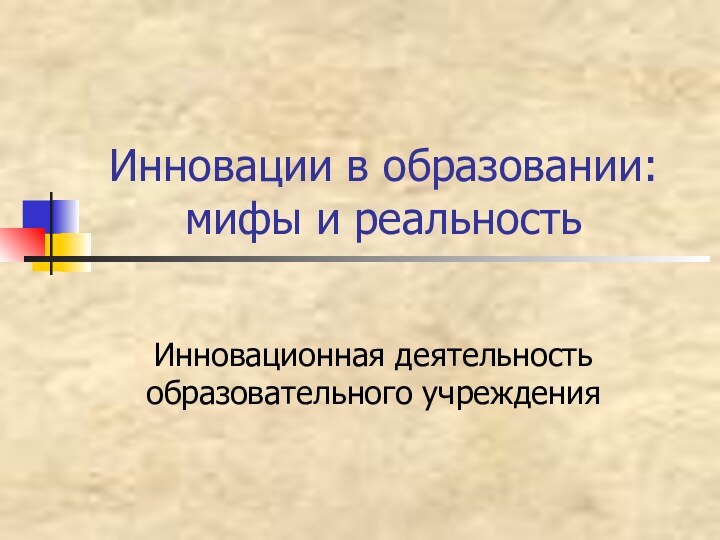 Инновации в образовании: мифы и реальностьИнновационная деятельность образовательного учреждения