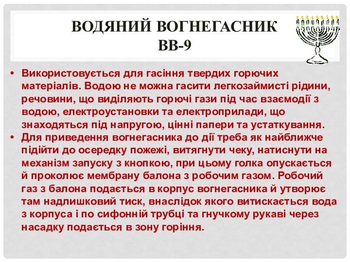 Водяний вогнегасник  ВВ-9Використовується для гасіння твердих горючих матеріалів. Водою не можна