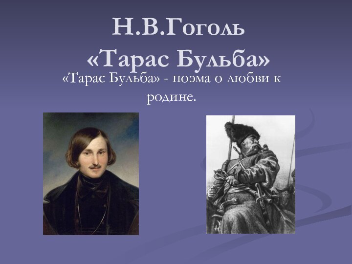 Н.В.Гоголь «Тарас Бульба»«Тарас Бульба» - поэма о любви к родине.