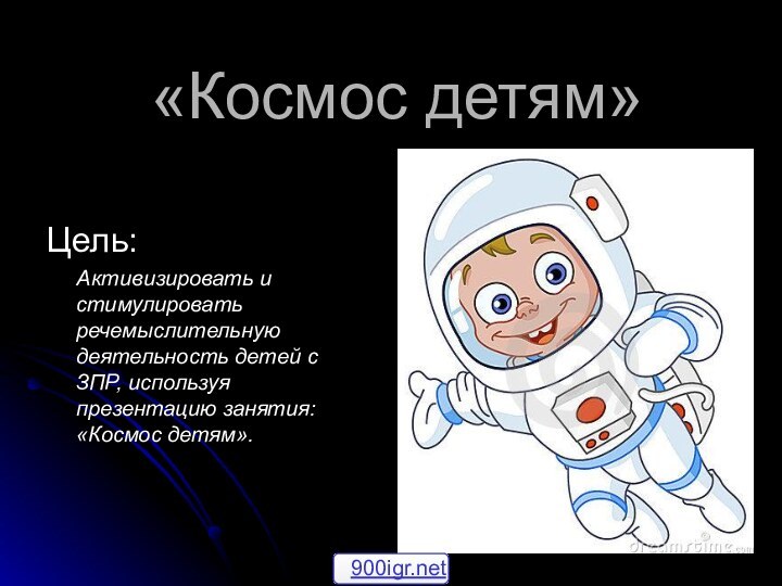 «Космос детям»Цель:   Активизировать и стимулировать речемыслительную деятельность детей с ЗПР,