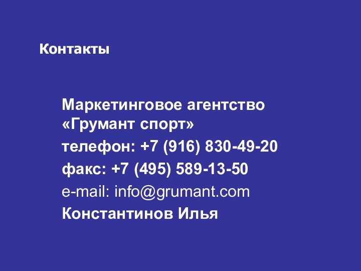 КонтактыМаркетинговое агентство «Грумант спорт»телефон: +7 (916) 830-49-20 факс: +7 (495) 589-13-50e-mail: info@grumant.comКонстантинов Илья