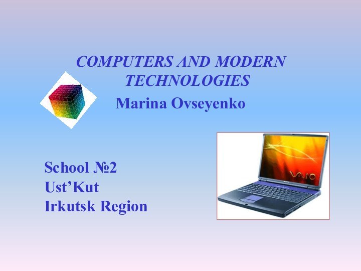 COMPUTERS AND MODERN TECHNOLOGIESMarina Ovseyenko  School №2 Ust’Kut Irkutsk Region