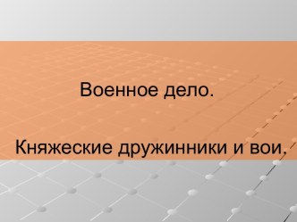 Военное дело. Княжеские дружинники и вои