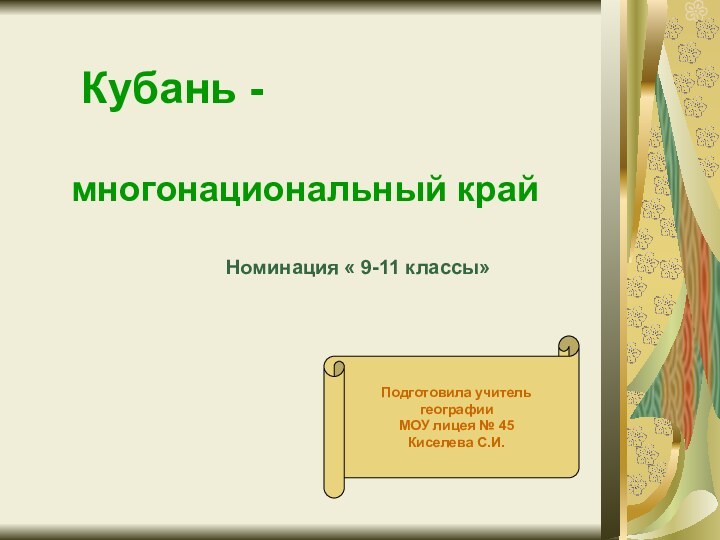 Кубань -   многонациональный крайНоминация « 9-11 классы»Подготовила учитель географииМОУ лицея № 45Киселева С.И.