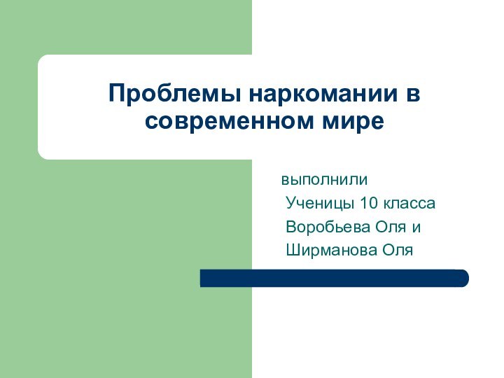 Проблемы наркомании в современном мире  выполнили   Ученицы 10 класса