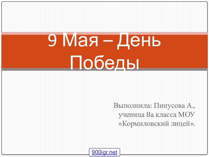 Выполнила: Пинусова А., ученица 8а класса МОУ «Кормиловский лицей».9 Мая – День Победы