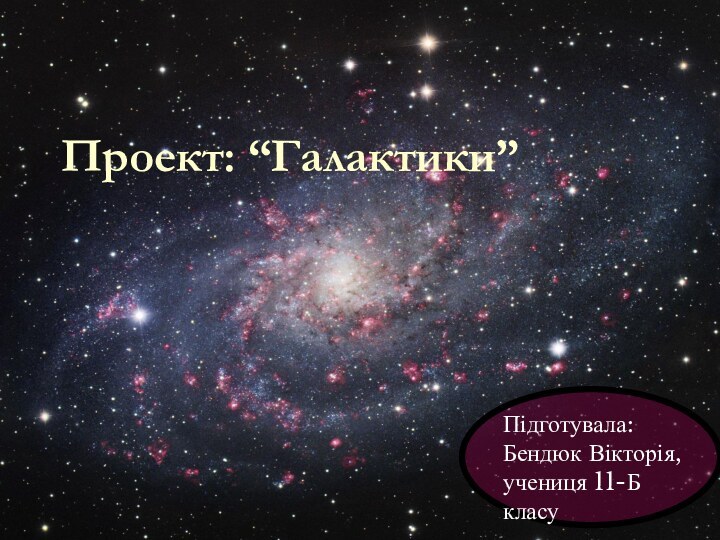 Проект: “Галактики”Підготувала: Бендюк Вікторія, учениця 11-Б класу