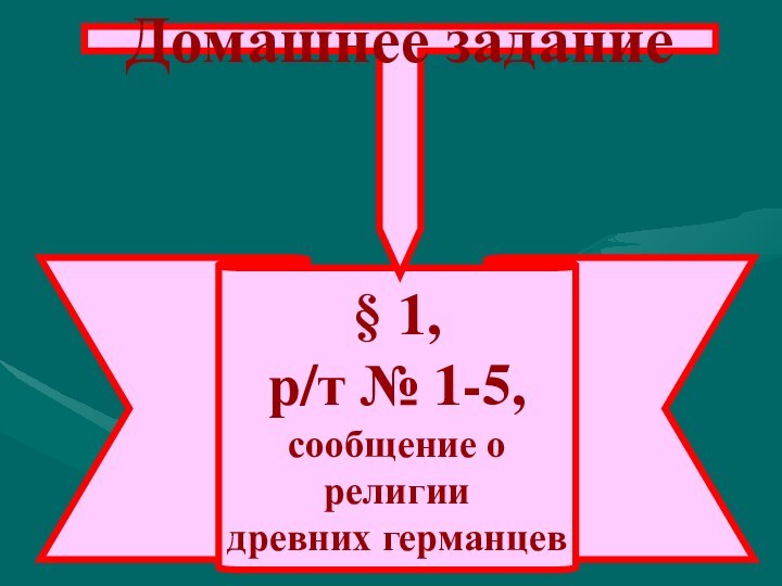 § 1,р/т № 1-5,сообщение о религиидревних германцевДомашнее задание