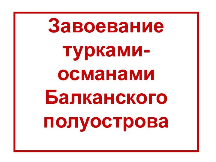 Завоевание турками-османами Балканского полуострова