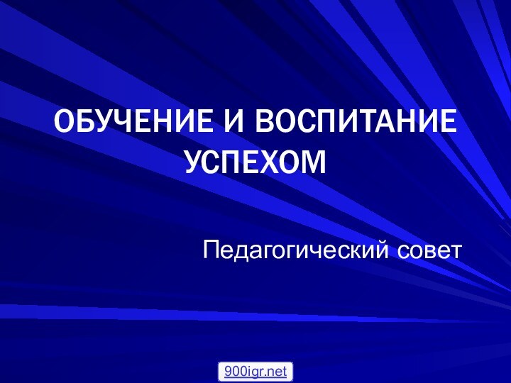 ОБУЧЕНИЕ И ВОСПИТАНИЕ УСПЕХОМПедагогический совет