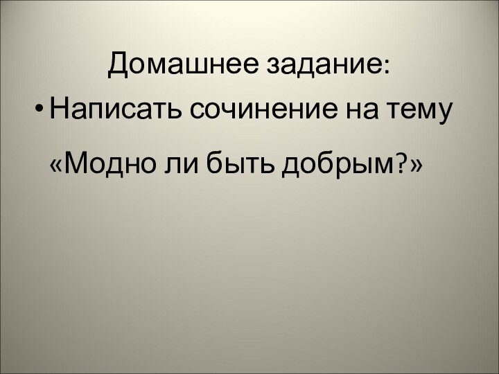 Домашнее задание:Написать сочинение на тему «Модно ли быть добрым?»