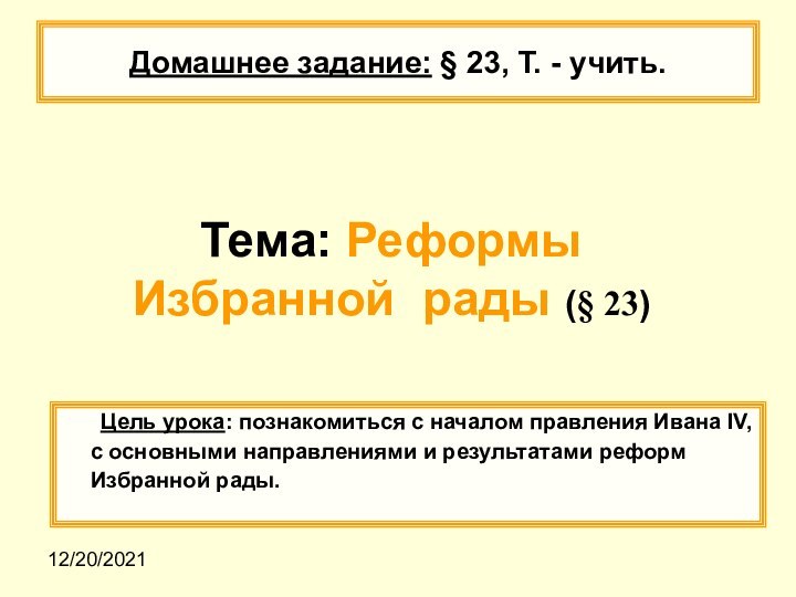 12/20/2021Тема: Реформы Избранной рады (§ 23)	Цель урока: познакомиться с началом правления Ивана