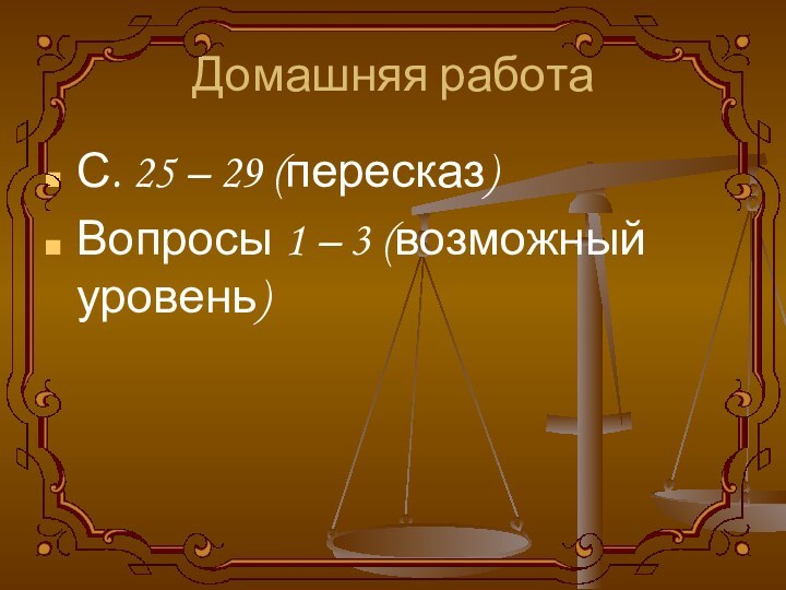 Домашняя работаС. 25 – 29 (пересказ)Вопросы 1 – 3 (возможный уровень)