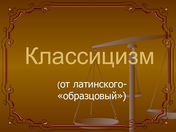 Классицизм(от латинского- «образцовый»)