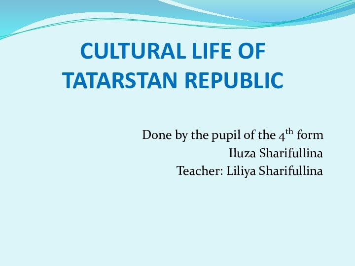 CULTURAL LIFE OF TATARSTAN REPUBLIC  Done by the pupil of the