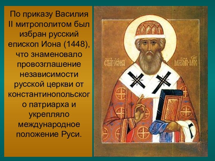 По приказу Василия II митрополитом был избран русский епископ Иона (1448), что