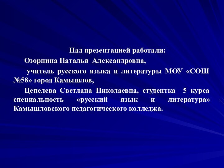 Над презентацией работали:Озорнина Наталья Александровна,  учитель русского языка и литературы