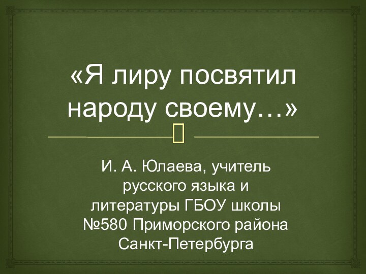 «Я лиру посвятил народу своему…»И. А. Юлаева, учитель русского языка и литературы