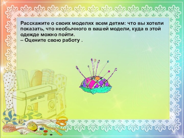 Расскажите о своих моделях всем детям: что вы хотели показать, что необычного