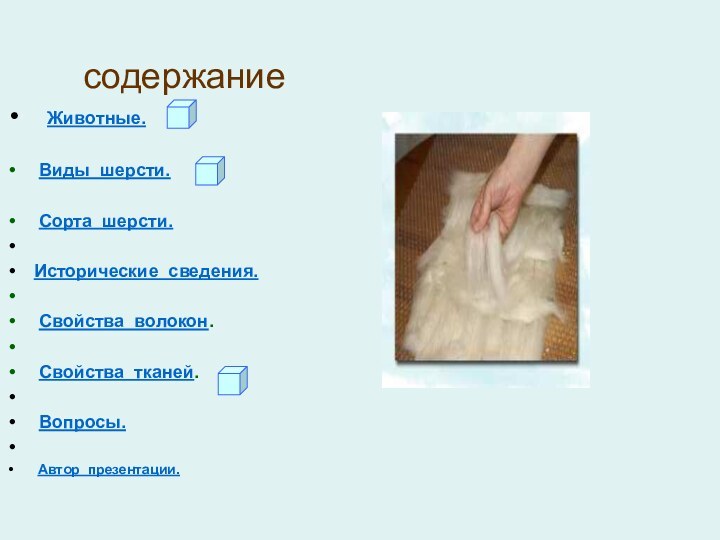 содержание  Животные. Виды шерсти. Сорта шерсти. Исторические сведения. Свойства волокон. Свойства тканей. Вопросы. Автор презентации.