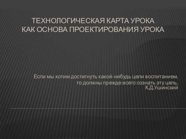 Технологическая карта урока как основа проектирования урокаЕсли мы хотим достигнуть какой-нибудь цели