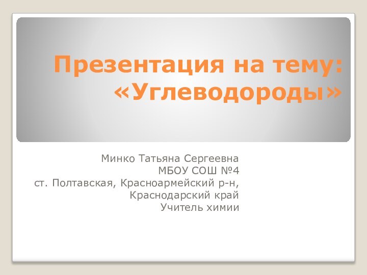 Презентация на тему: «Углеводороды»Минко Татьяна СергеевнаМБОУ СОШ №4ст. Полтавская, Красноармейский р-н, Краснодарский крайУчитель химии