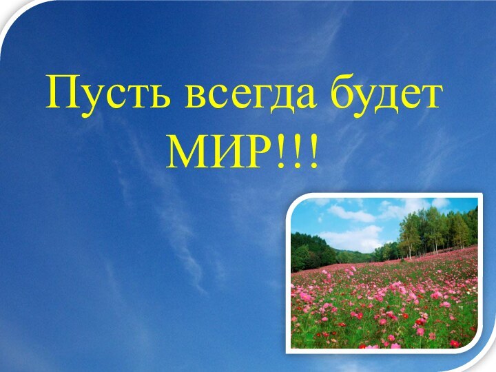 Пусть всегда будет МИР!!!