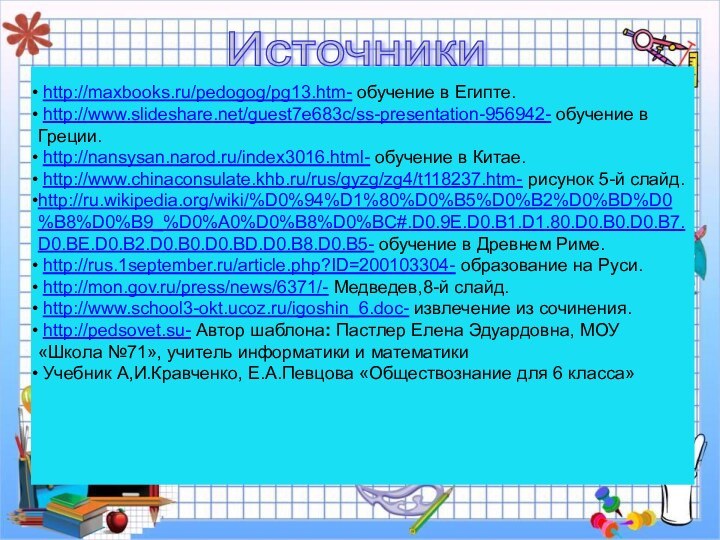 Источники http://maxbooks.ru/pedogog/pg13.htm- обучение в Египте. http://www.slideshare.net/guest7e683c/ss-presentation-956942- обучение в Греции. http://nansysan.narod.ru/index3016.html- обучение в