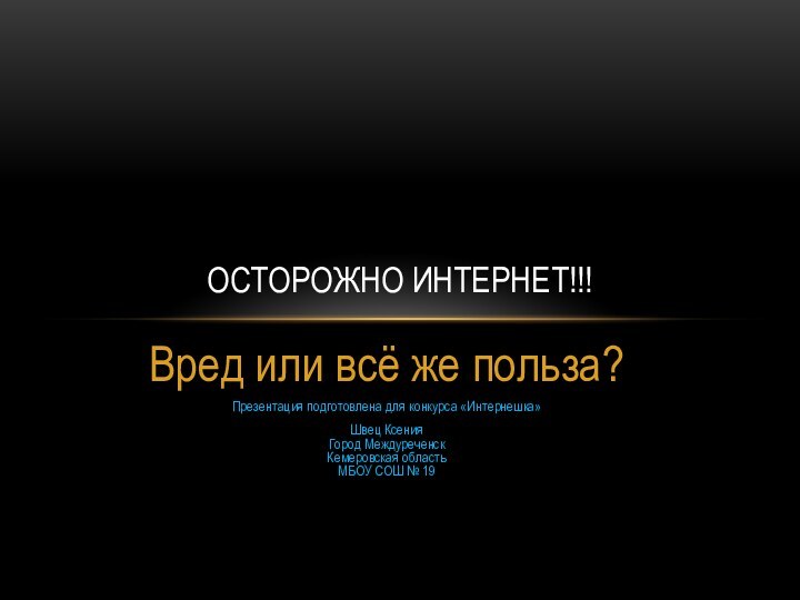 Вред или всё же польза?Презентация подготовлена для конкурса «Интернешка»Швец Ксения  Город