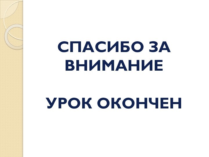 СПАСИБО ЗА ВНИМАНИЕУРОК ОКОНЧЕН