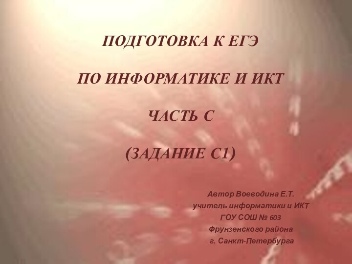 ПОДГОТОВКА К ЕГЭ  ПО ИНФОРМАТИКЕ И ИКТЧАСТЬ С(ЗАДАНИЕ С1)Автор Воеводина Е.Т.