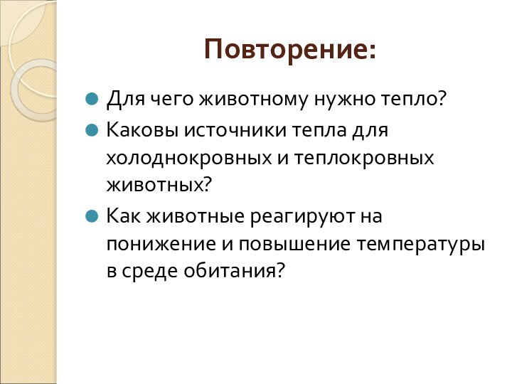 Повторение:Для чего животному нужно тепло?Каковы источники тепла для холоднокровных и теплокровных животных?Как