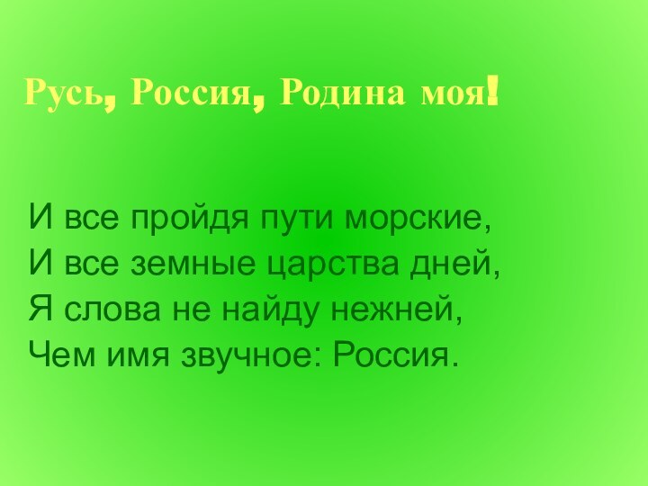 Русь, Россия, Родина моя!  И все пройдя пути морские,И все