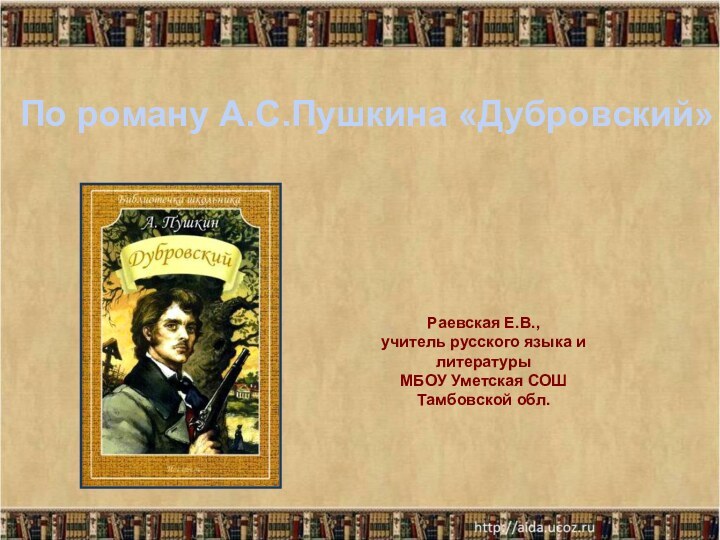 По роману А.С.Пушкина «Дубровский»Раевская Е.В.,учитель русского языка и литературы МБОУ Уметская СОШ Тамбовской обл.